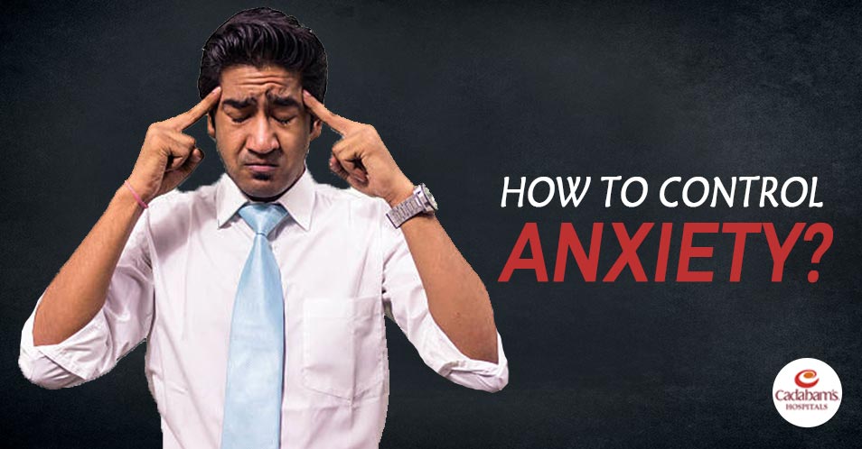 How to control anxiety?- Tips to overcome Anxiety